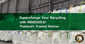 Supercharge Your Recycling with INSEEGOLD : Thailand's Trusted Partner 