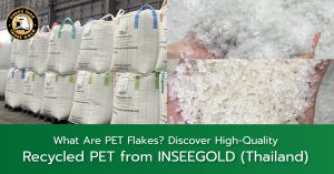 What Are PET Flakes? Discover High-Quality Recycled PET from INSEEGOLD (Thailand)