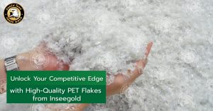 Unlock Your Competitive Edge with High-Quality PET Flakes from Inseegold